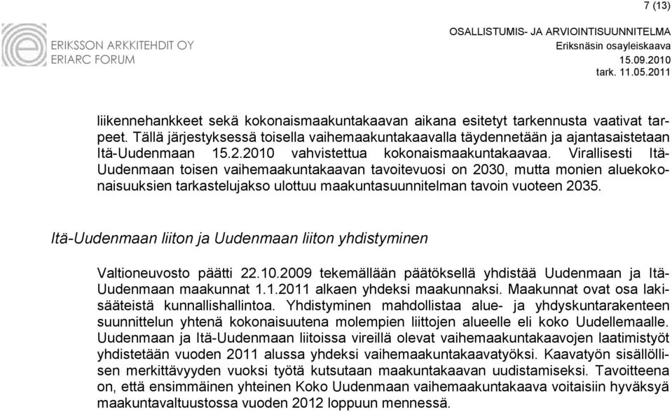 Virallisesti Itä- Uudenmaan toisen vaihemaakuntakaavan tavoitevuosi on 2030, mutta monien aluekokonaisuuksien tarkastelujakso ulottuu maakuntasuunnitelman tavoin vuoteen 2035.
