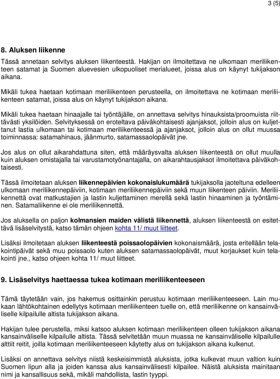 Mikäli tukea haetaan kotimaan meriliikenteen perusteella, on ilmoitettava ne kotimaan meriliikenteen satamat, joissa alus on käynyt tukijakson aikana.