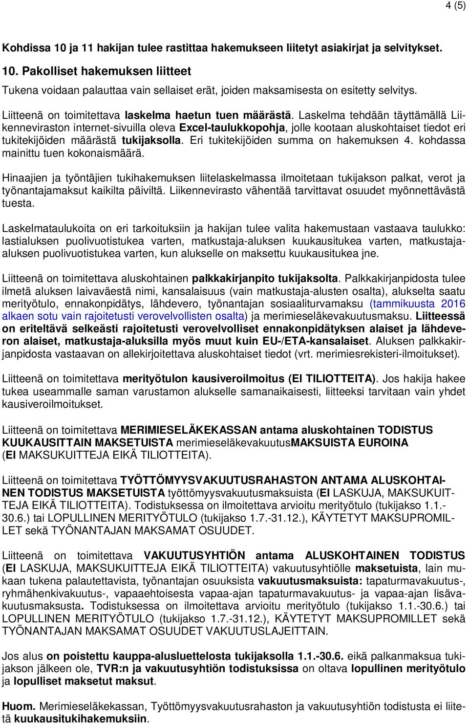 Laskelma tehdään täyttämällä Liikenneviraston internet-sivuilla oleva Excel-taulukkopohja, jolle kootaan aluskohtaiset tiedot eri tukitekijöiden määrästä tukijaksolla.