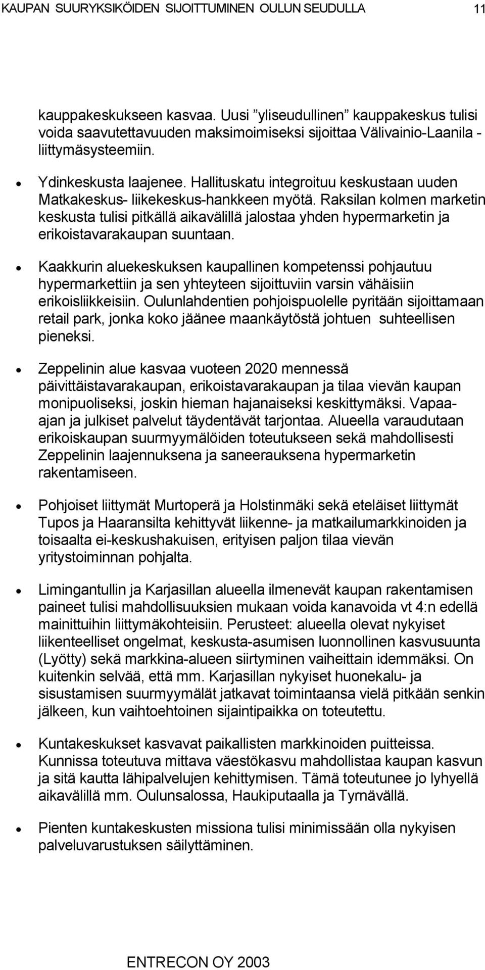 Raksilan kolmen marketin keskusta tulisi pitkällä aikavälillä jalostaa yhden hypermarketin ja erikoistavarakaupan suuntaan.