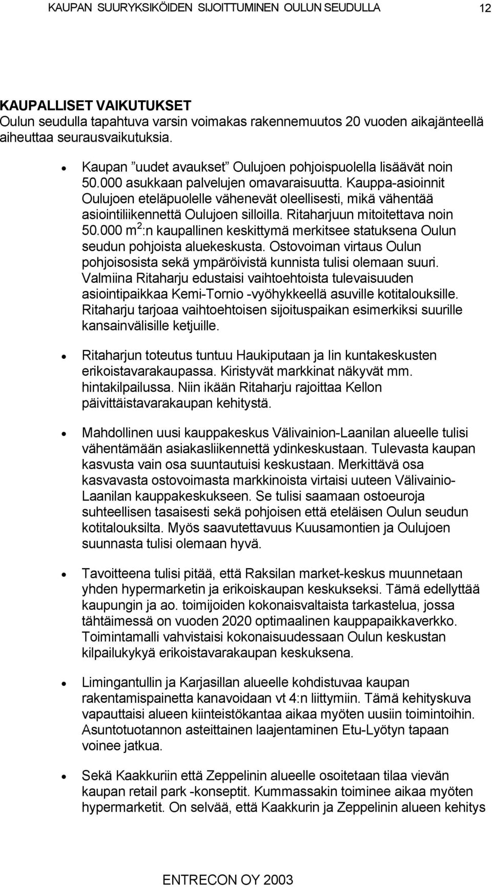 000 m :n kaupallinen keskittymä merkitsee statuksena Oulun seudun pohjoista aluekeskusta. Ostovoiman virtaus Oulun pohjoisosista sekä ympäröivistä kunnista tulisi olemaan suuri.