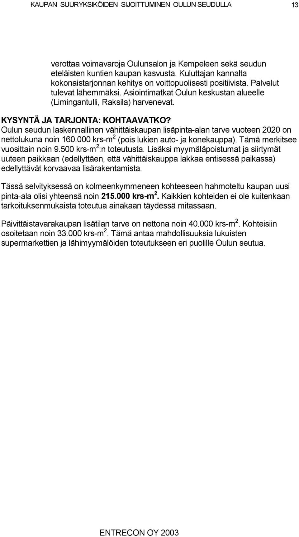 Oulun seudun laskennallinen vähittäiskaupan lisäpinta-alan tarve vuoteen 00 on nettolukuna noin 60.000 krs-m (pois lukien auto- ja konekauppa). Tämä merkitsee vuosittain noin 9.