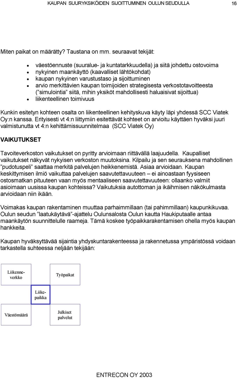 merkittävien kaupan toimijoiden strategisesta verkostotavoitteesta ( simulointia siitä, mihin yksiköt mahdollisesti haluaisivat sijoittua) liikenteellinen toimivuus Kunkin esitetyn kohteen osalta on