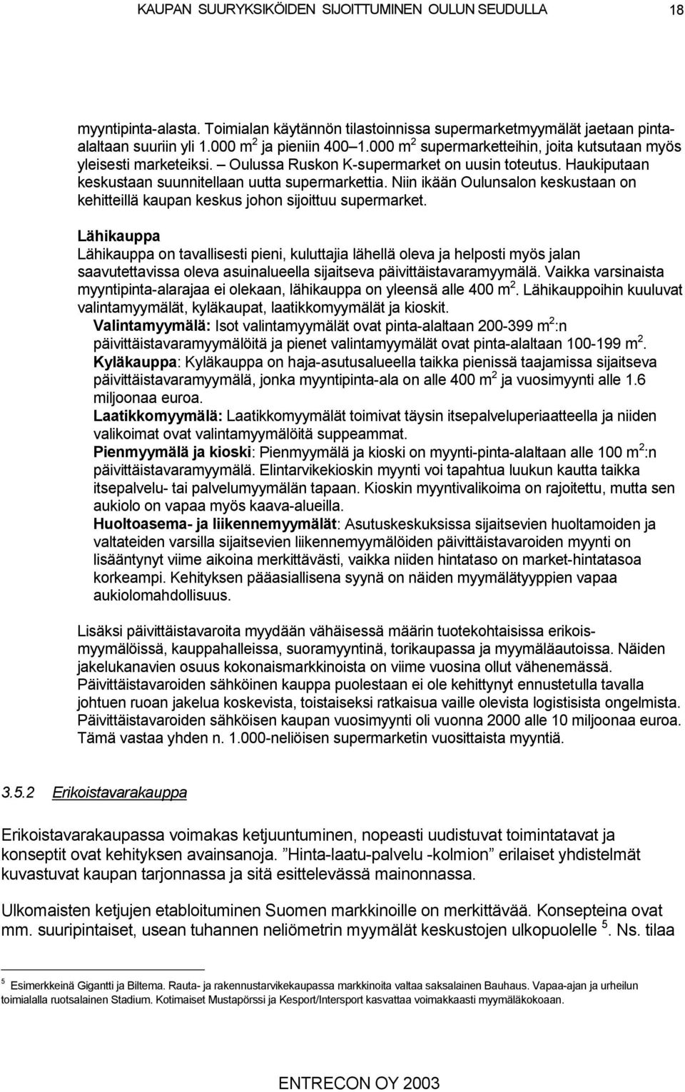 Lähikauppa Lähikauppa on tavallisesti pieni, kuluttajia lähellä oleva ja helposti myös jalan saavutettavissa oleva asuinalueella sijaitseva päivittäistavaramyymälä.