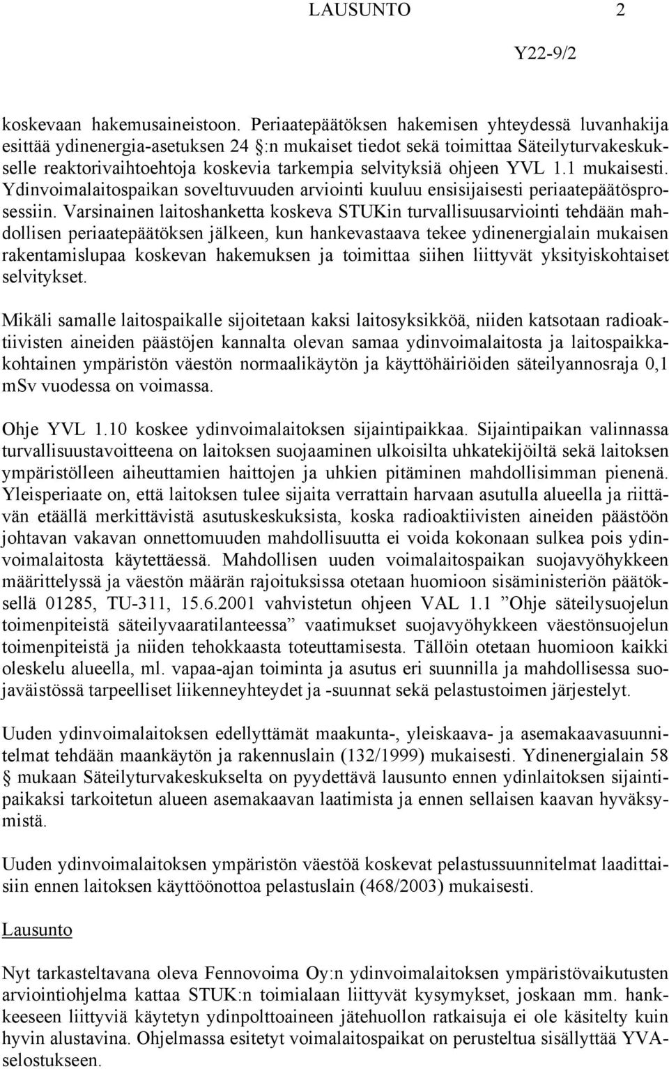 ohjeen YVL 1.1 mukaisesti. Ydinvoimalaitospaikan soveltuvuuden arviointi kuuluu ensisijaisesti periaatepäätösprosessiin.