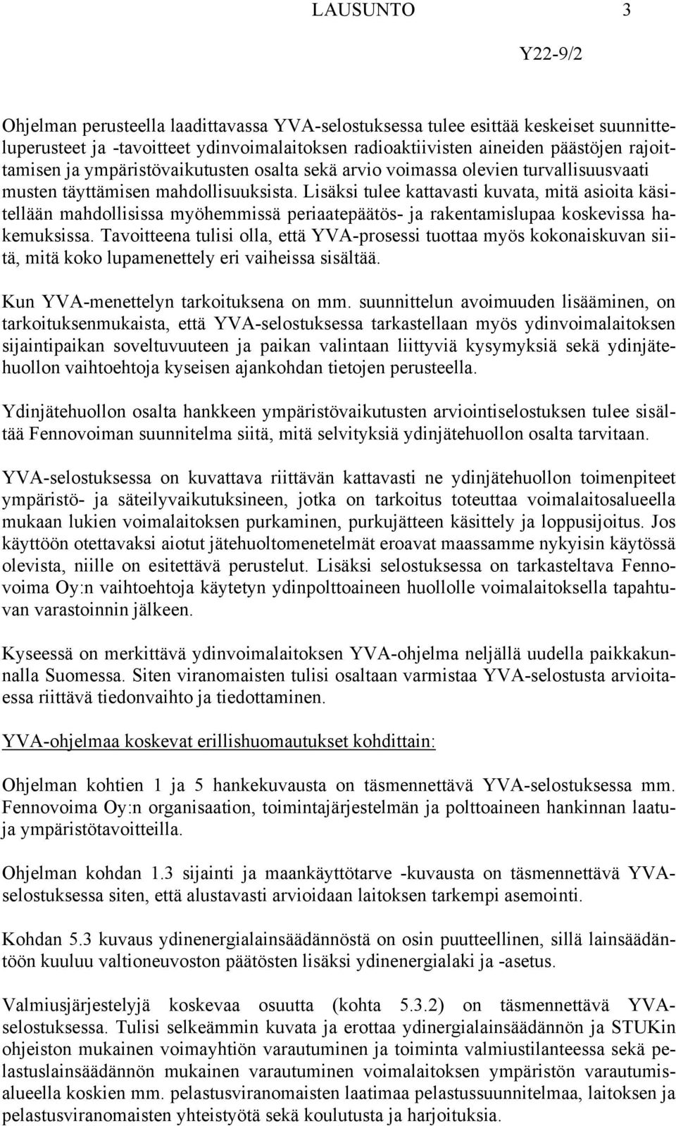 Lisäksi tulee kattavasti kuvata, mitä asioita käsitellään mahdollisissa myöhemmissä periaatepäätös- ja rakentamislupaa koskevissa hakemuksissa.