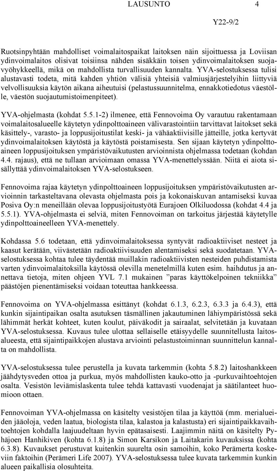YVA-selostuksessa tulisi alustavasti todeta, mitä kahden yhtiön välisiä yhteisiä valmiusjärjestelyihin liittyviä velvollisuuksia käytön aikana aiheutuisi (pelastussuunnitelma, ennakkotiedotus
