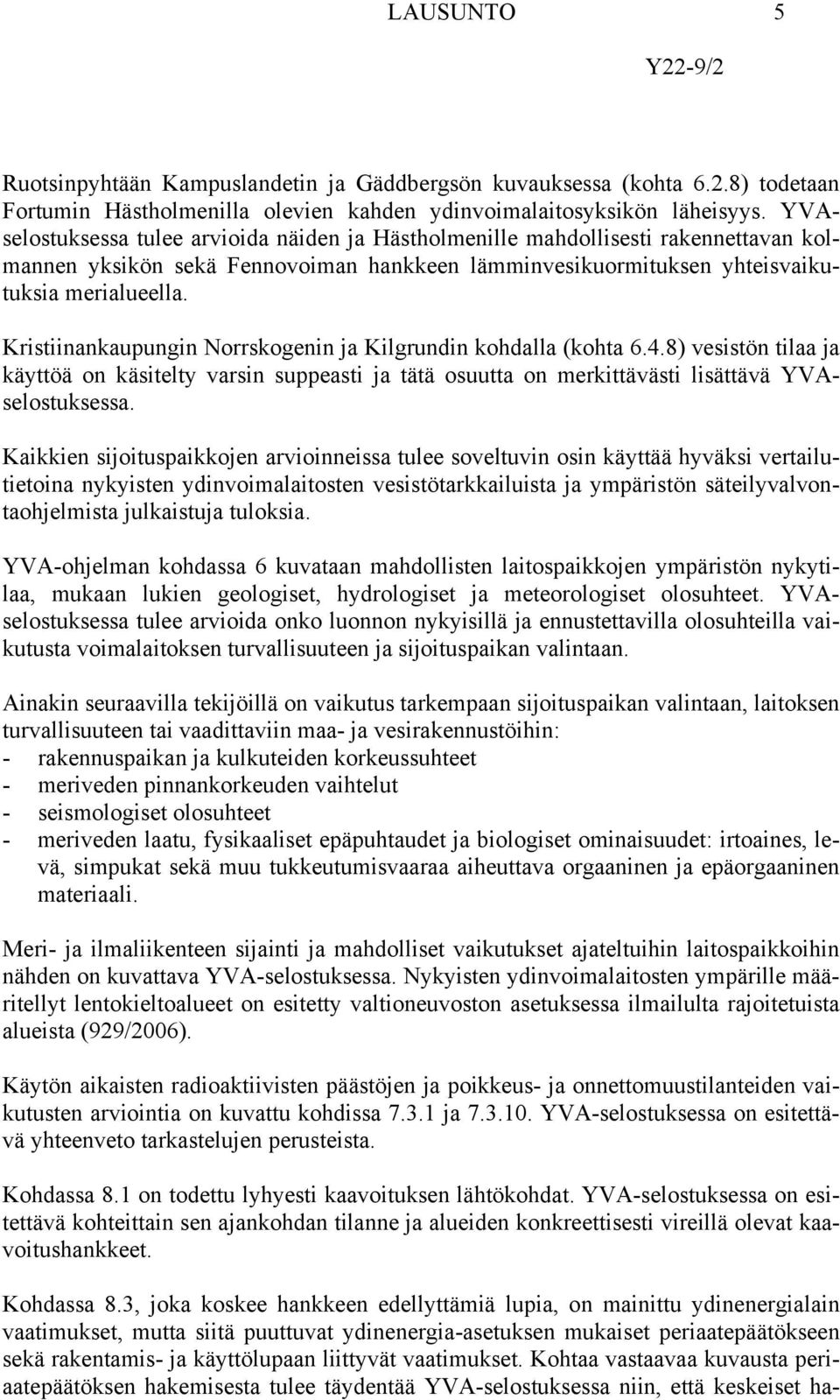 Kristiinankaupungin Norrskogenin ja Kilgrundin kohdalla (kohta 6.4.8) vesistön tilaa ja käyttöä on käsitelty varsin suppeasti ja tätä osuutta on merkittävästi lisättävä YVAselostuksessa.