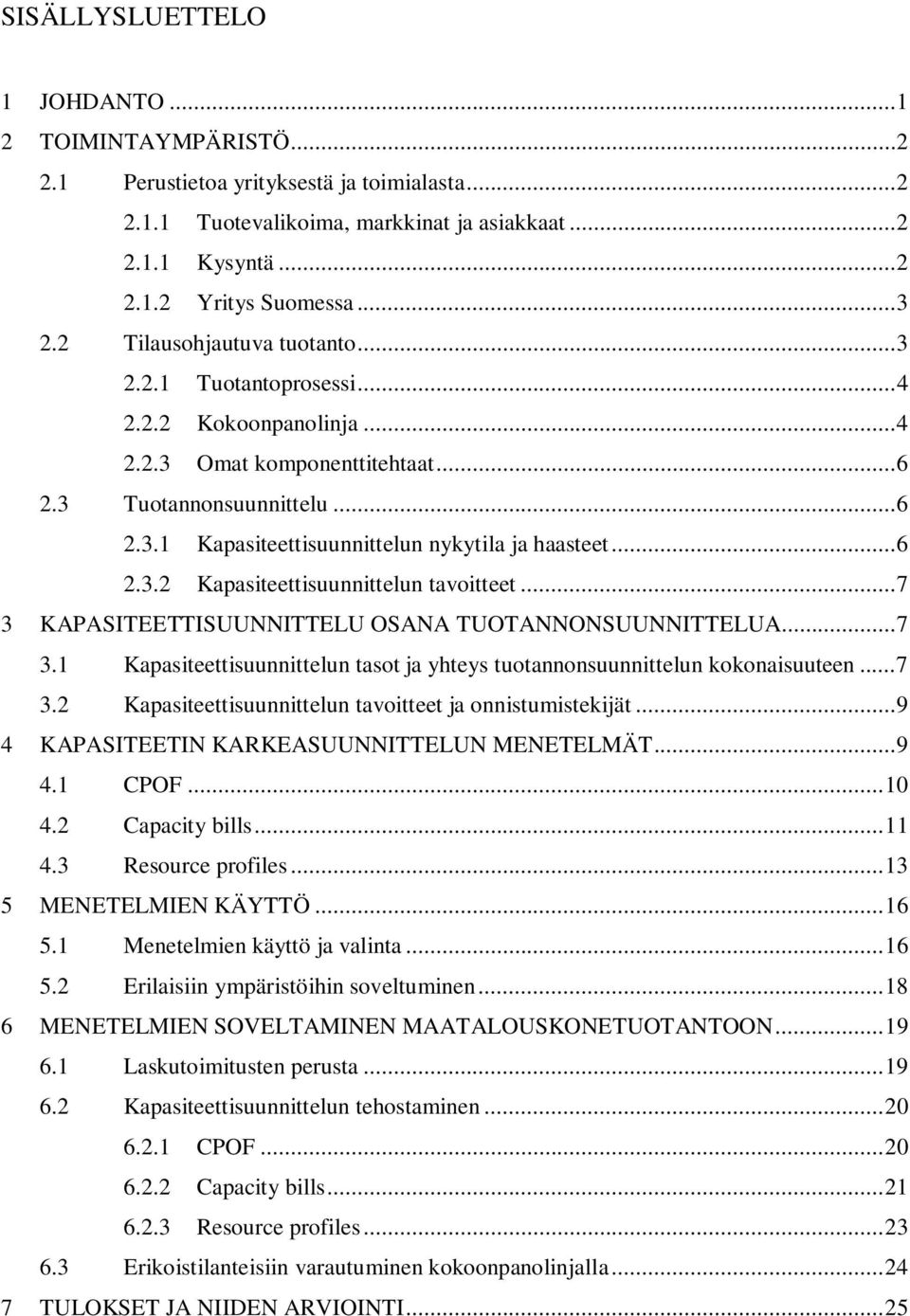 .. 6 2.3.2 Kapasiteettisuunnittelun tavoitteet... 7 3 KAPASITEETTISUUNNITTELU OSANA TUOTANNONSUUNNITTELUA... 7 3.1 Kapasiteettisuunnittelun tasot ja yhteys tuotannonsuunnittelun kokonaisuuteen... 7 3.2 Kapasiteettisuunnittelun tavoitteet ja onnistumistekijät.