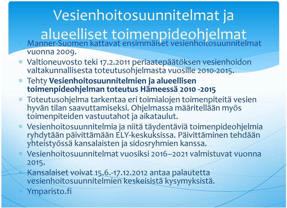 Tehty Vesienhoitosuunnitelmien ja alueellisen toimenpideohjelman toteutus Hämeessä 2010-2015 Toteutusohjelma tarkentaa eri toimialojen toimenpiteitä vesien hyvän tilan saavuttamiseksi.