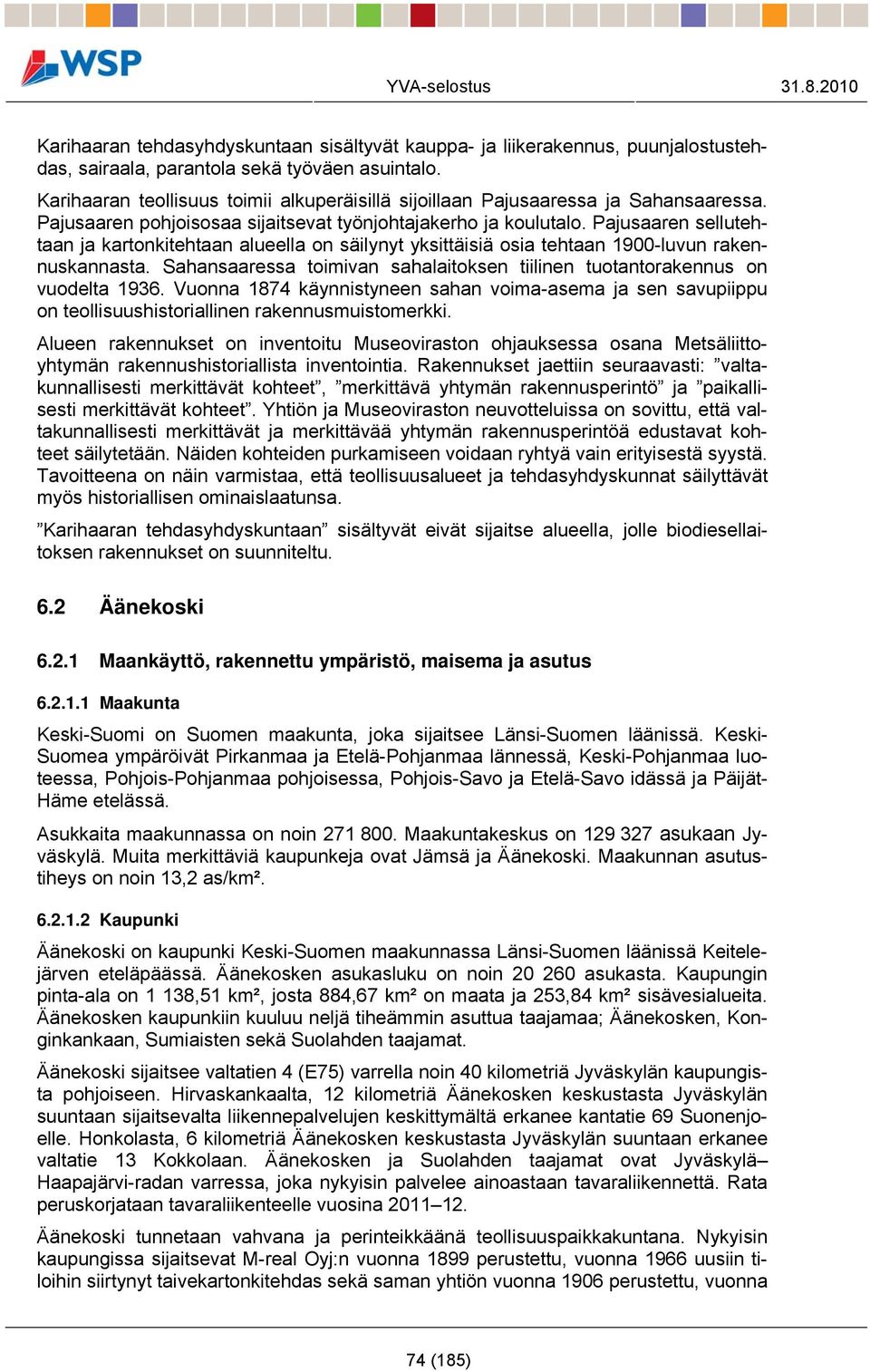 Pajusaaren sellutehtaan ja kartonkitehtaan alueella on säilynyt yksittäisiä osia tehtaan 1900-luvun rakennuskannasta. Sahansaaressa toimivan sahalaitoksen tiilinen tuotantorakennus on vuodelta 1936.