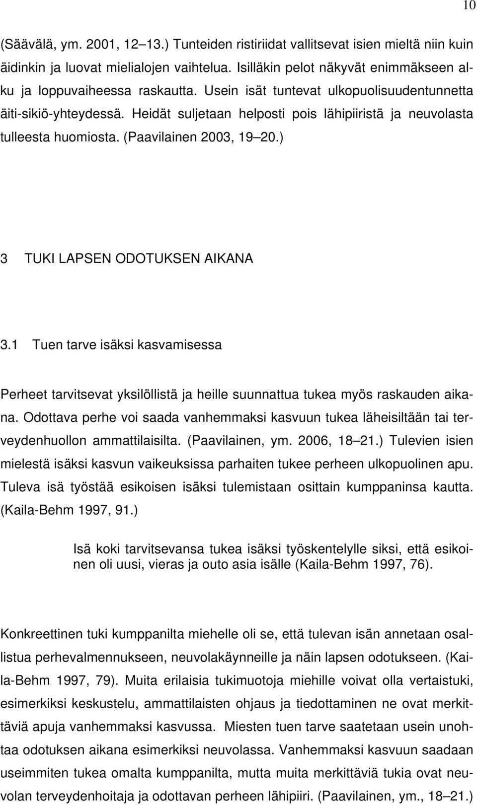 ) 3 TUKI LAPSEN ODOTUKSEN AIKANA 3.1 Tuen tarve isäksi kasvamisessa Perheet tarvitsevat yksilöllistä ja heille suunnattua tukea myös raskauden aikana.