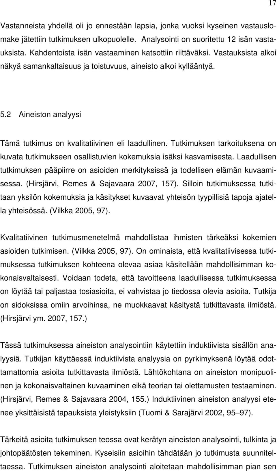 2 Aineiston analyysi Tämä tutkimus on kvalitatiivinen eli laadullinen. Tutkimuksen tarkoituksena on kuvata tutkimukseen osallistuvien kokemuksia isäksi kasvamisesta.