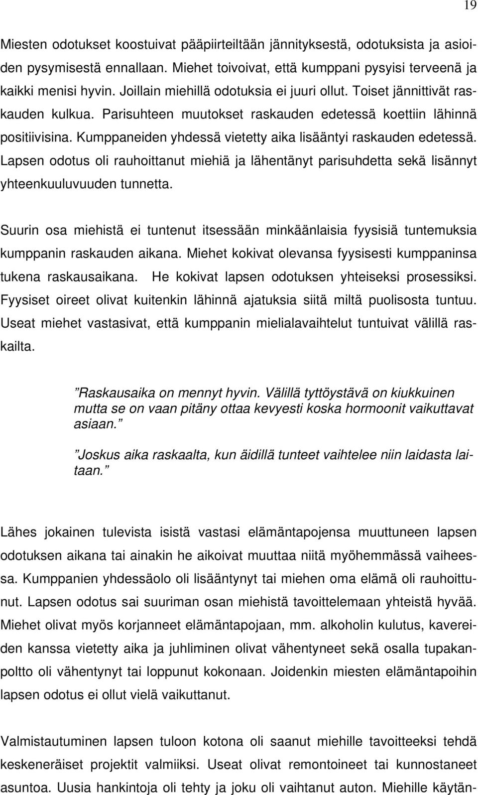 Kumppaneiden yhdessä vietetty aika lisääntyi raskauden edetessä. Lapsen odotus oli rauhoittanut miehiä ja lähentänyt parisuhdetta sekä lisännyt yhteenkuuluvuuden tunnetta.