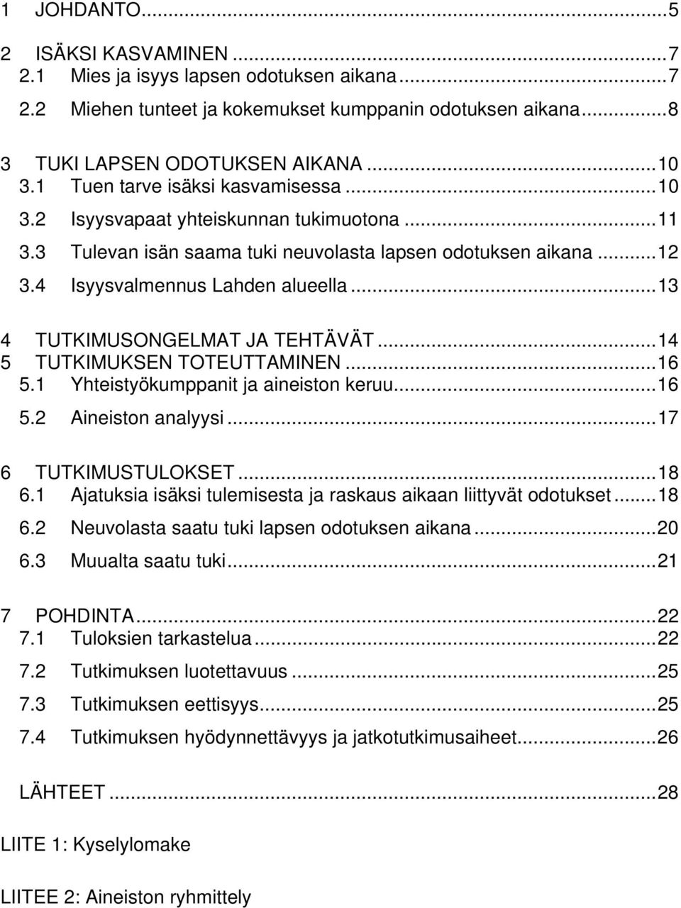 .. 13 4 TUTKIMUSONGELMAT JA TEHTÄVÄT... 14 5 TUTKIMUKSEN TOTEUTTAMINEN... 16 5.1 Yhteistyökumppanit ja aineiston keruu... 16 5.2 Aineiston analyysi... 17 6 TUTKIMUSTULOKSET... 18 6.