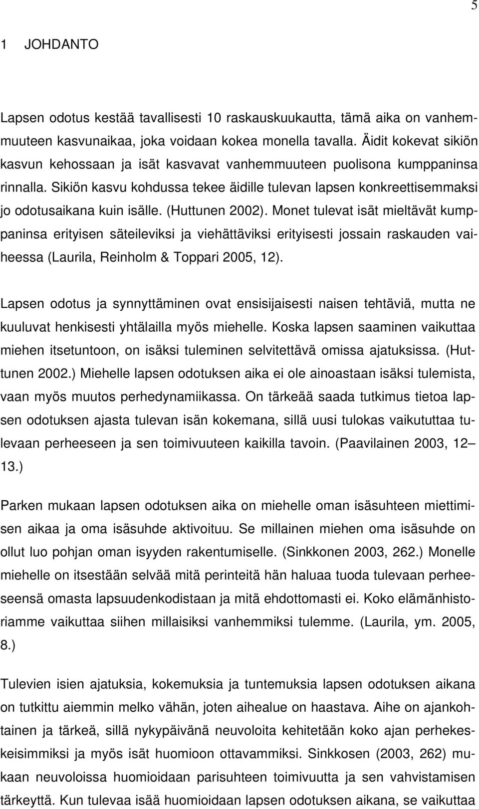 (Huttunen 2002). Monet tulevat isät mieltävät kumppaninsa erityisen säteileviksi ja viehättäviksi erityisesti jossain raskauden vaiheessa (Laurila, Reinholm & Toppari 2005, 12).