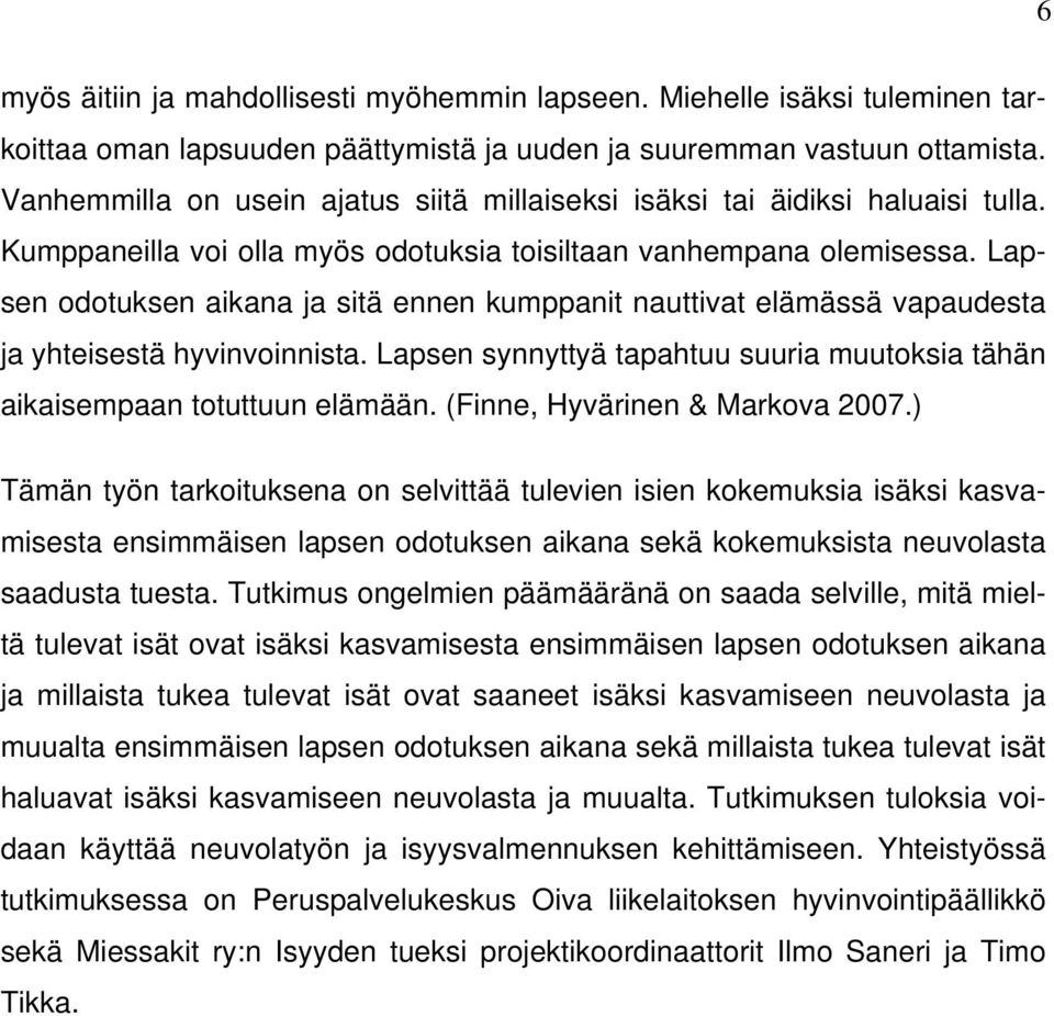 Lapsen odotuksen aikana ja sitä ennen kumppanit nauttivat elämässä vapaudesta ja yhteisestä hyvinvoinnista. Lapsen synnyttyä tapahtuu suuria muutoksia tähän aikaisempaan totuttuun elämään.