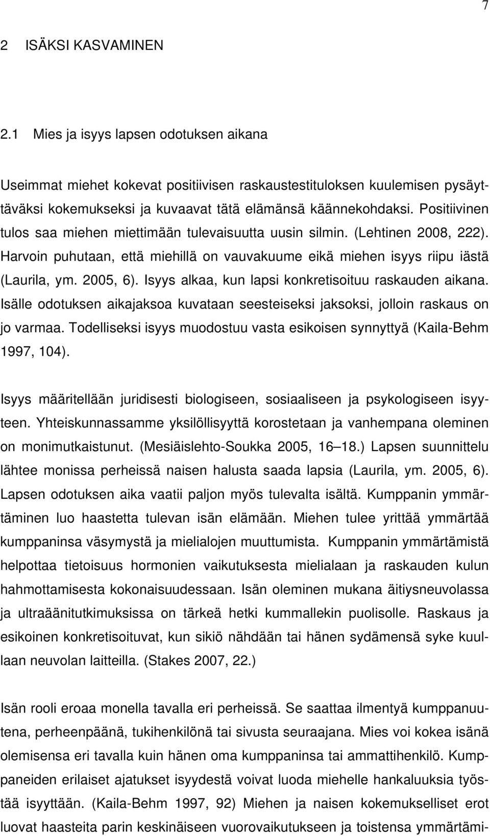 Positiivinen tulos saa miehen miettimään tulevaisuutta uusin silmin. (Lehtinen 2008, 222). Harvoin puhutaan, että miehillä on vauvakuume eikä miehen isyys riipu iästä (Laurila, ym. 2005, 6).