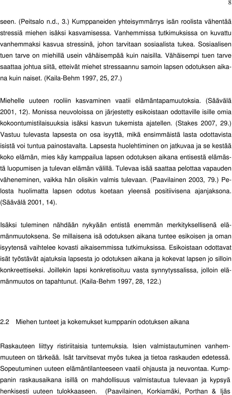 Vähäisempi tuen tarve saattaa johtua siitä, etteivät miehet stressaannu samoin lapsen odotuksen aikana kuin naiset. (Kaila-Behm 1997, 25, 27.