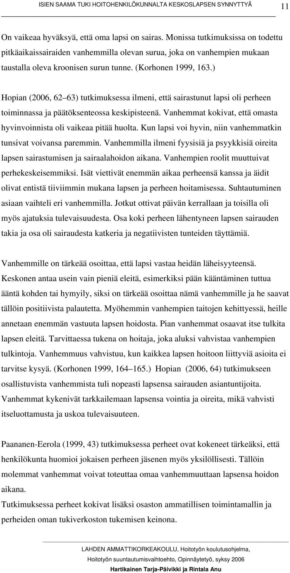 Vanhemmat kokivat, että omasta hyvinvoinnista oli vaikeaa pitää huolta. Kun lapsi voi hyvin, niin vanhemmatkin tunsivat voivansa paremmin.