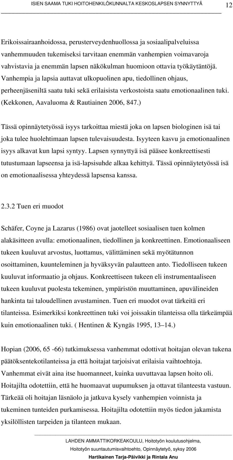 (Kekkonen, Aavaluoma & Rautiainen 2006, 847.) Tässä opinnäytetyössä isyys tarkoittaa miestä joka on lapsen biologinen isä tai joka tulee huolehtimaan lapsen tulevaisuudesta.