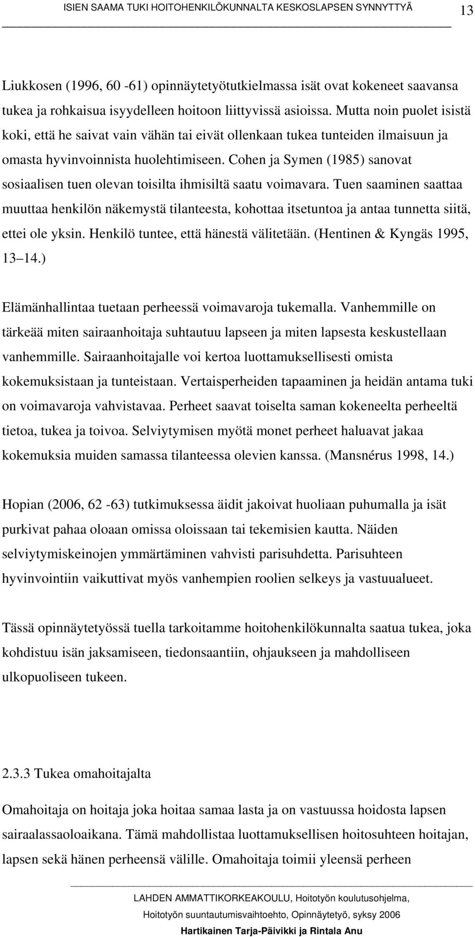 Cohen ja Symen (1985) sanovat sosiaalisen tuen olevan toisilta ihmisiltä saatu voimavara.