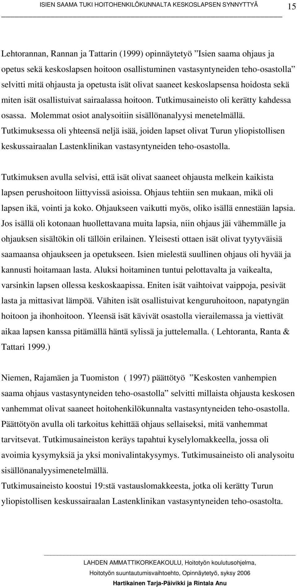 Tutkimuksessa oli yhteensä neljä isää, joiden lapset olivat Turun yliopistollisen keskussairaalan Lastenklinikan vastasyntyneiden teho-osastolla.