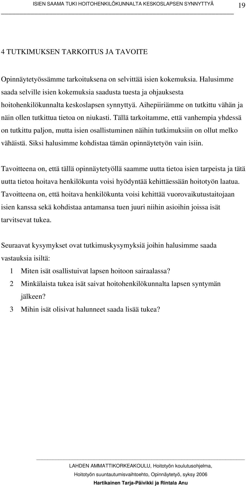 Tällä tarkoitamme, että vanhempia yhdessä on tutkittu paljon, mutta isien osallistuminen näihin tutkimuksiin on ollut melko vähäistä. Siksi halusimme kohdistaa tämän opinnäytetyön vain isiin.