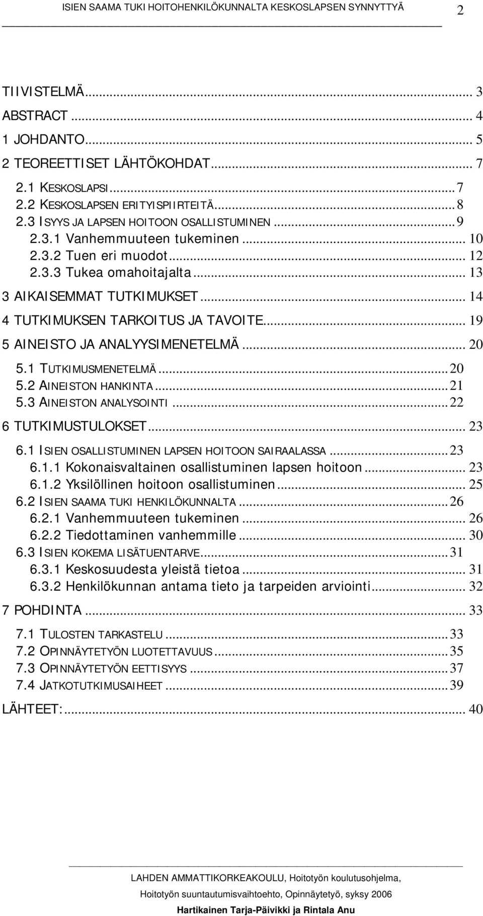 ..20 5.2 AINEISTON HANKINTA...21 5.3 AINEISTON ANALYSOINTI...22 6 TUTKIMUSTULOKSET... 23 6.1 ISIEN OSALLISTUMINEN LAPSEN HOITOON SAIRAALASSA...23 6.1.1 Kokonaisvaltainen osallistuminen lapsen hoitoon.