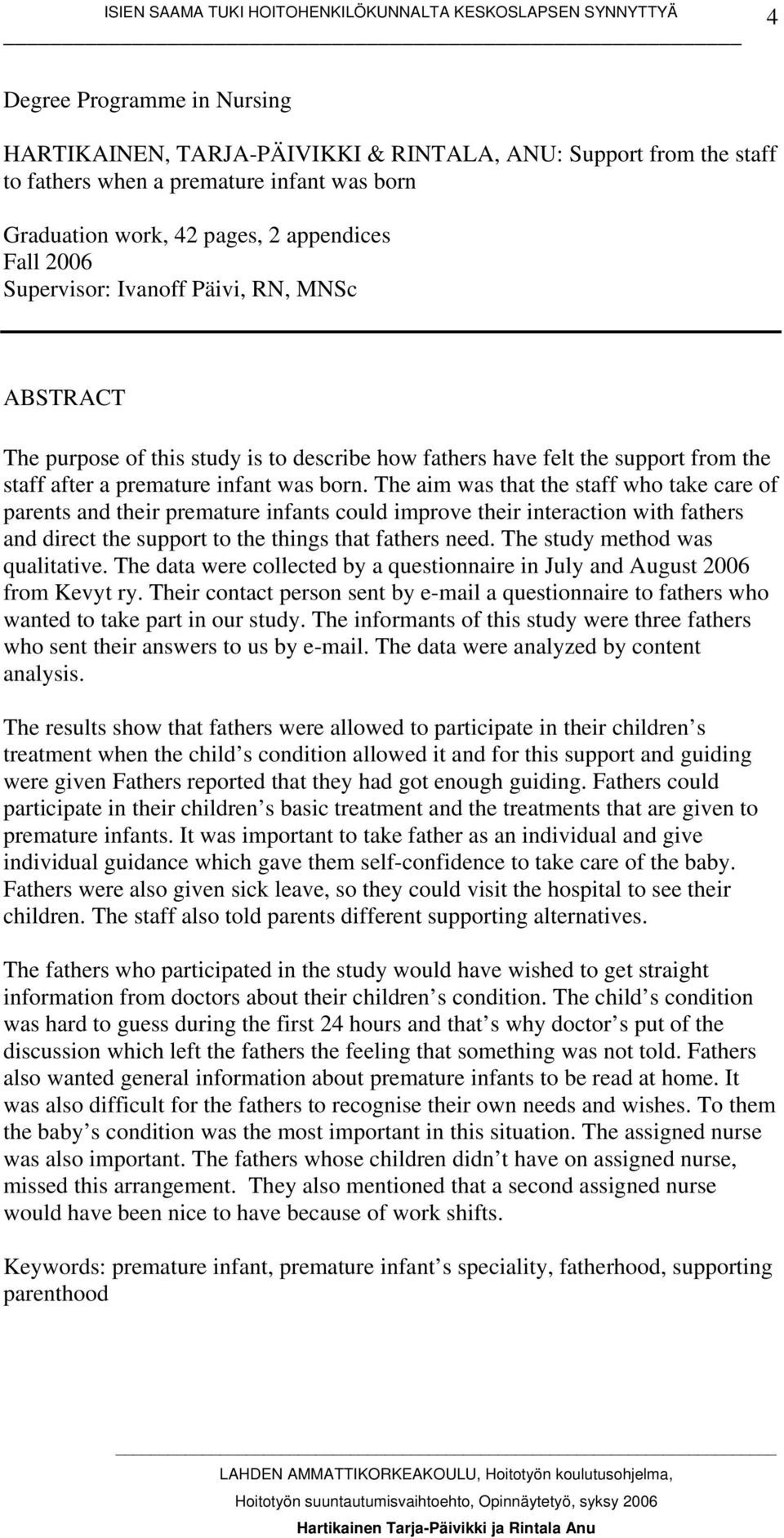 The aim was that the staff who take care of parents and their premature infants could improve their interaction with fathers and direct the support to the things that fathers need.