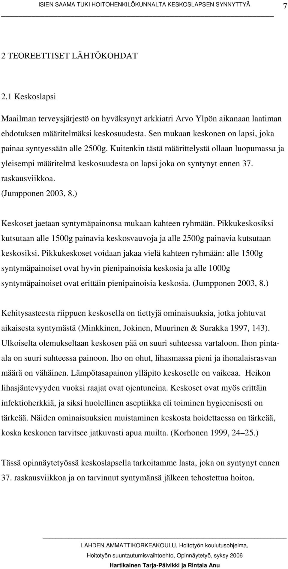 raskausviikkoa. (Jumpponen 2003, 8.) Keskoset jaetaan syntymäpainonsa mukaan kahteen ryhmään. Pikkukeskosiksi kutsutaan alle 1500g painavia keskosvauvoja ja alle 2500g painavia kutsutaan keskosiksi.