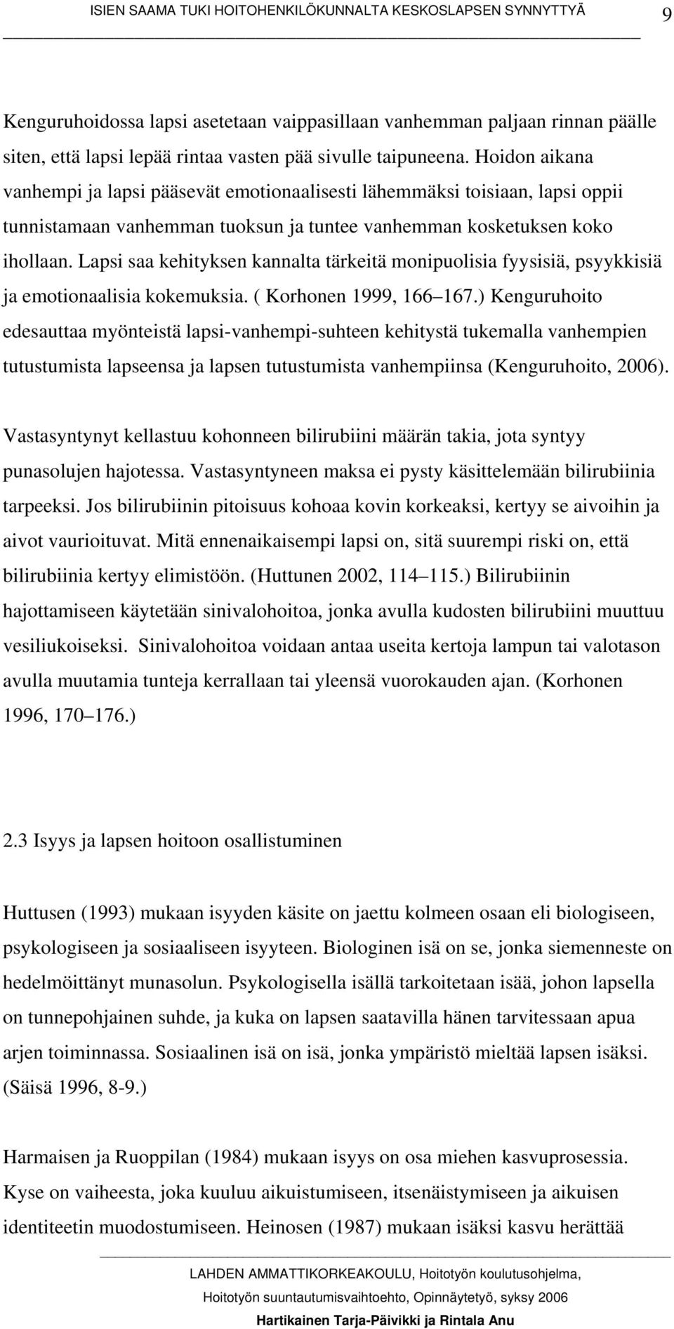 Lapsi saa kehityksen kannalta tärkeitä monipuolisia fyysisiä, psyykkisiä ja emotionaalisia kokemuksia. ( Korhonen 1999, 166 167.