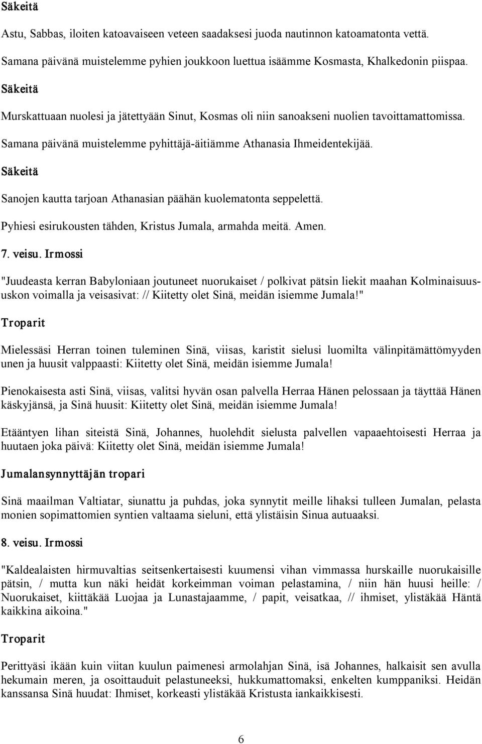 Säkeitä Sanojen kautta tarjoan Athanasian päähän kuolematonta seppelettä. Pyhiesi esirukousten tähden, Kristus Jumala, armahda meitä. Amen. 7. veisu.