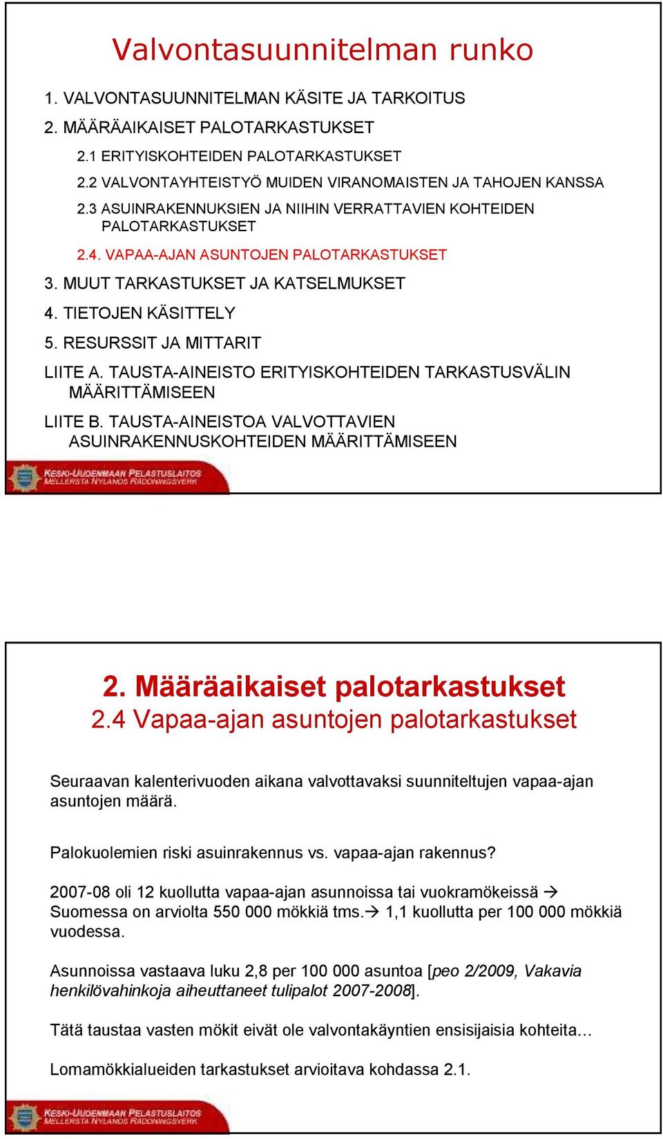 MUUT TARKASTUKSET JA KATSELMUKSET 4. TIETOJEN KÄSITTELY 5. RESURSSIT JA MITTARIT LIITE A. TAUSTA-AINEISTO ERITYISKOHTEIDEN TARKASTUSVÄLIN MÄÄRITTÄMISEEN LIITE B.