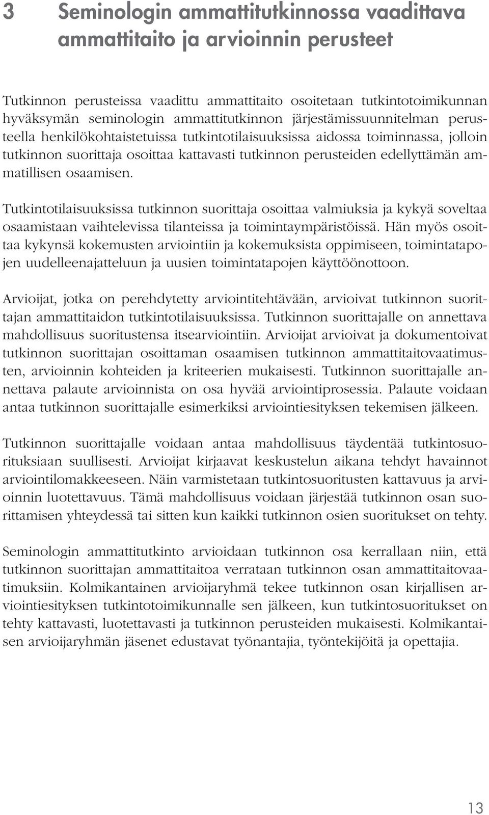 osaamisen. Tutkintotilaisuuksissa tutkinnon suorittaja osoittaa valmiuksia ja kykyä soveltaa osaamistaan vaihtelevissa tilanteissa ja toimintaympäristöissä.