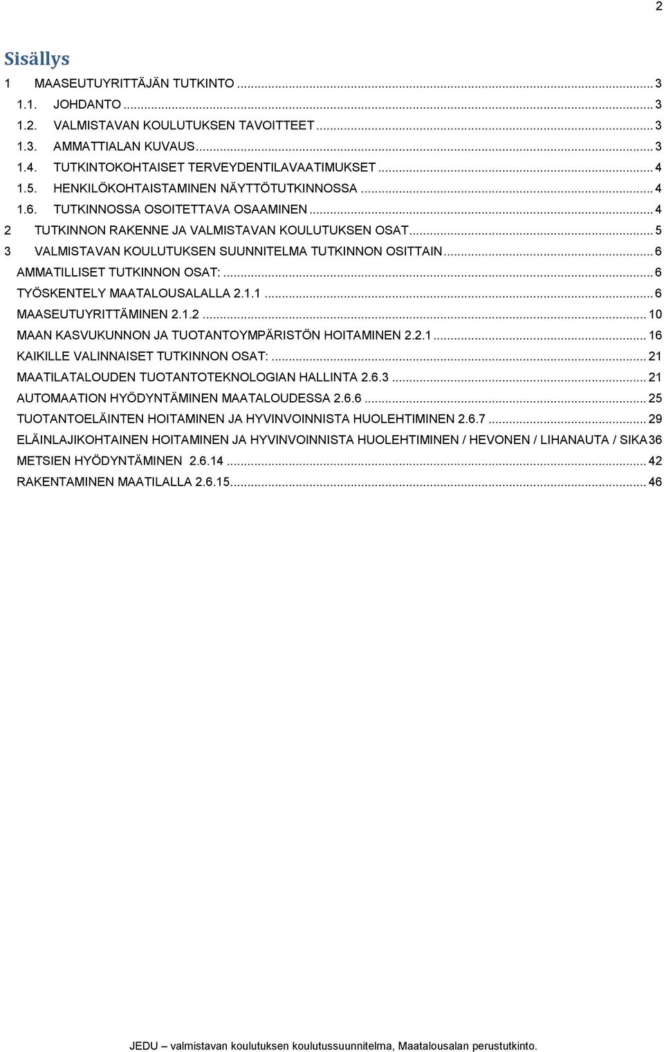 .. 5 3 VALMISTAVAN KOULUTUKSEN SUUNNITELMA TUTKINNON OSITTAIN... 6 AMMATILLISET TUTKINNON OSAT:... 6 TYÖSKENTELY MAATALOUSALALLA 2.1.1... 6 MAASEUTUYRITTÄMINEN 2.1.2... 10 MAAN KASVUKUNNON JA TUOTANTOYMPÄRISTÖN HOITAMINEN 2.