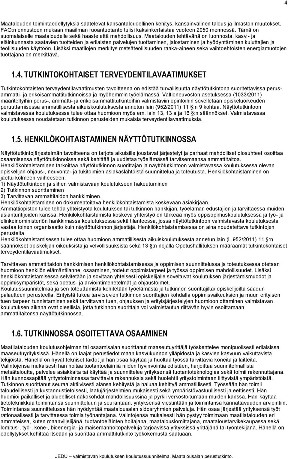 Maatalouden tehtävänä on luonnosta, kasvi- ja eläinkunnasta saatavien tuotteiden ja erilaisten palvelujen tuottaminen, jalostaminen ja hyödyntäminen kuluttajien ja teollisuuden käyttöön.