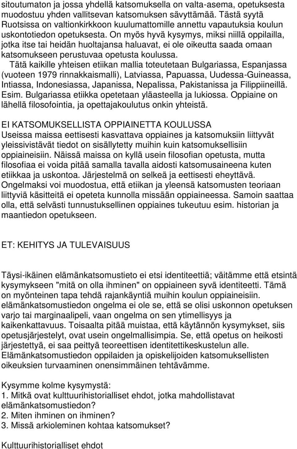 On myös hyvä kysymys, miksi niillä oppilailla, jotka itse tai heidän huoltajansa haluavat, ei ole oikeutta saada omaan katsomukseen perustuvaa opetusta koulussa.