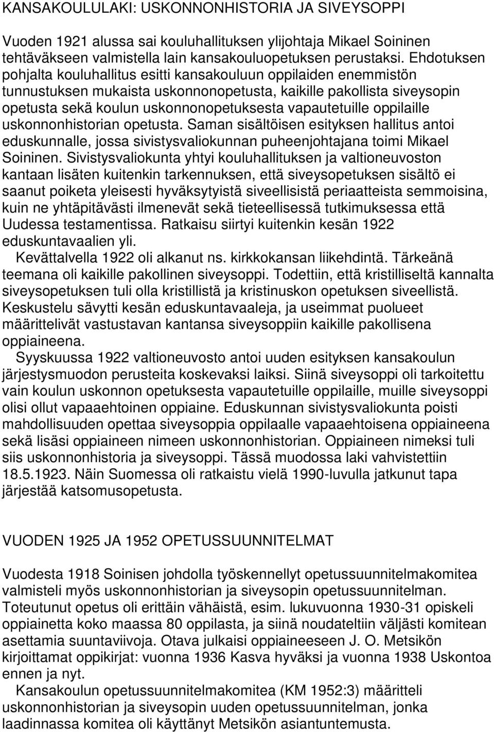 vapautetuille oppilaille uskonnonhistorian opetusta. Saman sisältöisen esityksen hallitus antoi eduskunnalle, jossa sivistysvaliokunnan puheenjohtajana toimi Mikael Soininen.