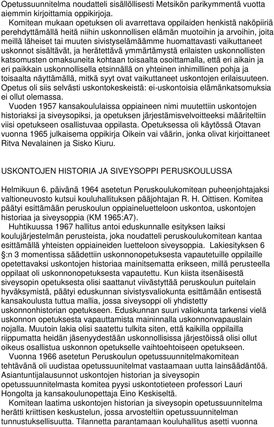 huomattavasti vaikuttaneet uskonnot sisältävät, ja herätettävä ymmärtämystä erilaisten uskonnollisten katsomusten omaksuneita kohtaan toisaalta osoittamalla, että eri aikain ja eri paikkain