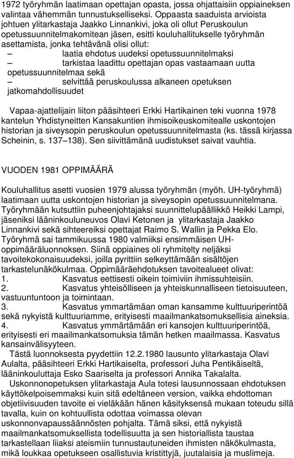 olisi ollut: laatia ehdotus uudeksi opetussuunnitelmaksi tarkistaa laadittu opettajan opas vastaamaan uutta opetussuunnitelmaa sekä selvittää peruskoulussa alkaneen opetuksen jatkomahdollisuudet