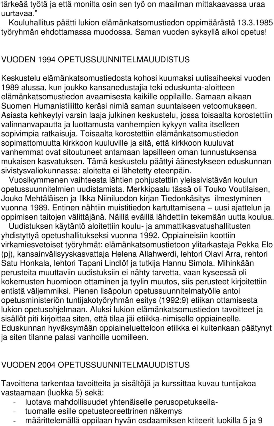 VUODEN 1994 OPETUSSUUNNITELMAUUDISTUS Keskustelu elämänkatsomustiedosta kohosi kuumaksi uutisaiheeksi vuoden 1989 alussa, kun joukko kansanedustajia teki eduskunta-aloitteen elämänkatsomustiedon