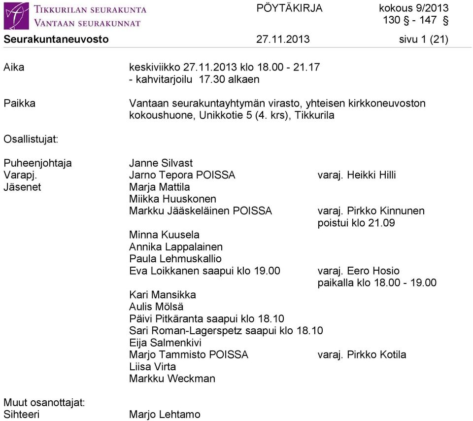 Jarno Tepora POISSA varaj. Heikki Hilli Jäsenet Marja Mattila Miikka Huuskonen Markku Jääskeläinen POISSA Minna Kuusela Annika Lappalainen Paula Lehmuskallio Eva Loikkanen saapui klo 19.