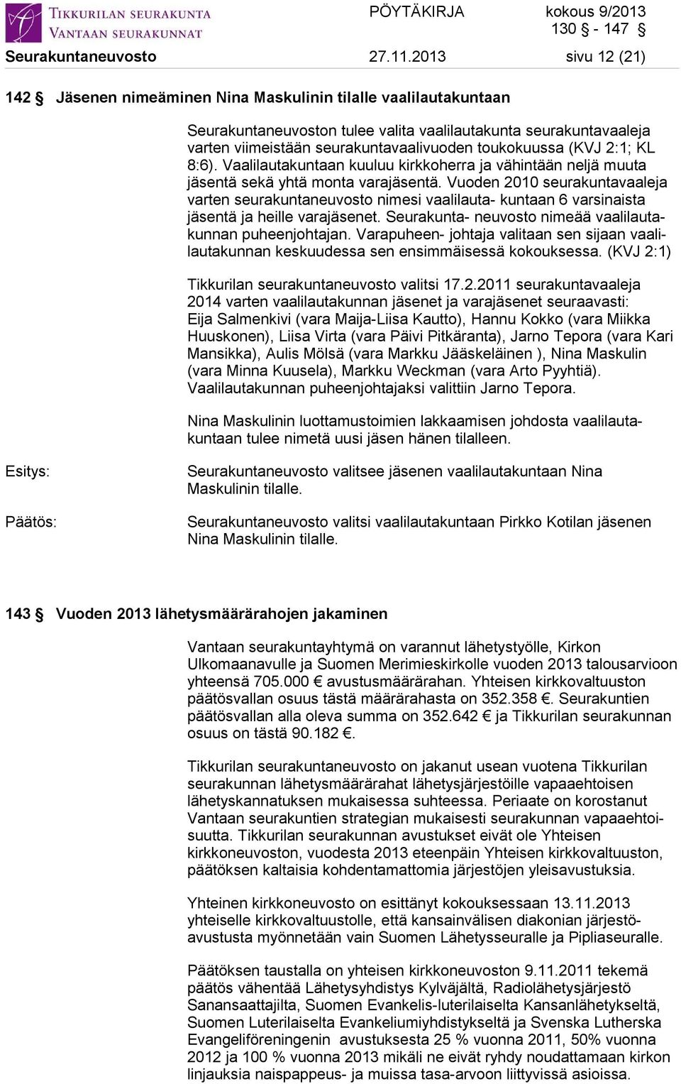 toukokuussa (KVJ 2:1; KL 8:6). Vaalilautakuntaan kuuluu kirkkoherra ja vähintään neljä muuta jäsentä sekä yhtä monta varajäsentä.
