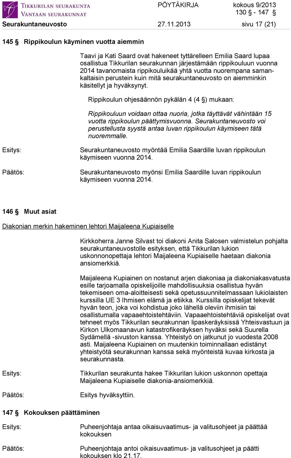 tavanomaista rippikouluikää yhtä vuotta nuorempana samankaltaisin perustein kuin mitä seurakuntaneuvosto on aiemminkin käsitellyt ja hyväksynyt.