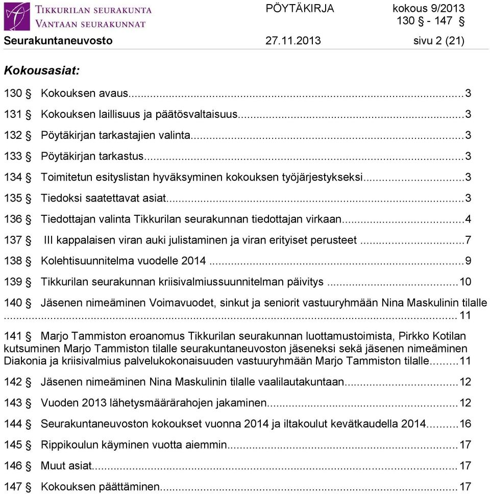 ..4 137 III kappalaisen viran auki julistaminen ja viran erityiset perusteet...7 138 Kolehtisuunnitelma vuodelle 2014...9 139 Tikkurilan seurakunnan kriisivalmiussuunnitelman päivitys.