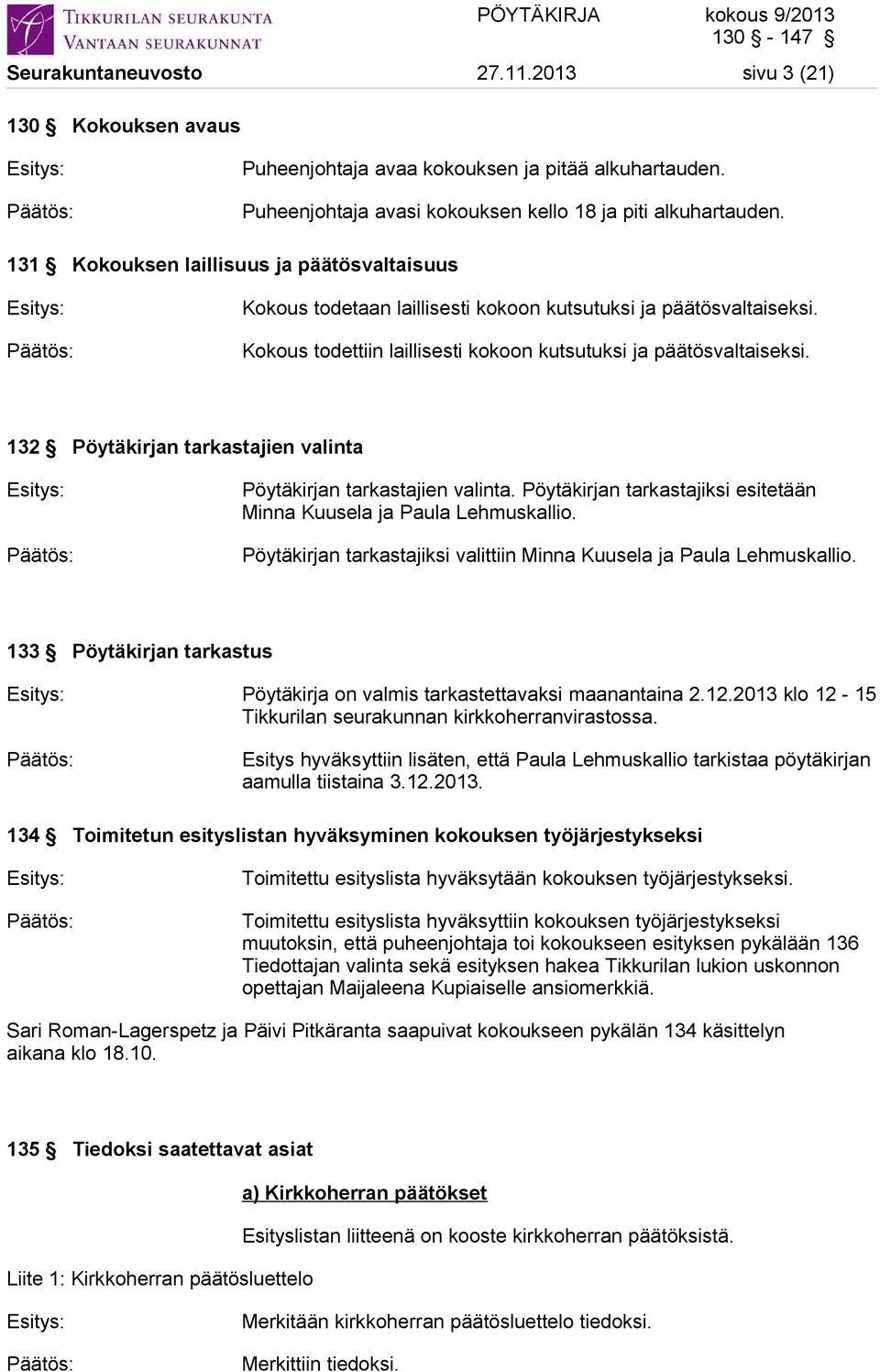 132 Pöytäkirjan tarkastajien valinta Pöytäkirjan tarkastajien valinta. Pöytäkirjan tarkastajiksi esitetään Minna Kuusela ja Paula Lehmuskallio.