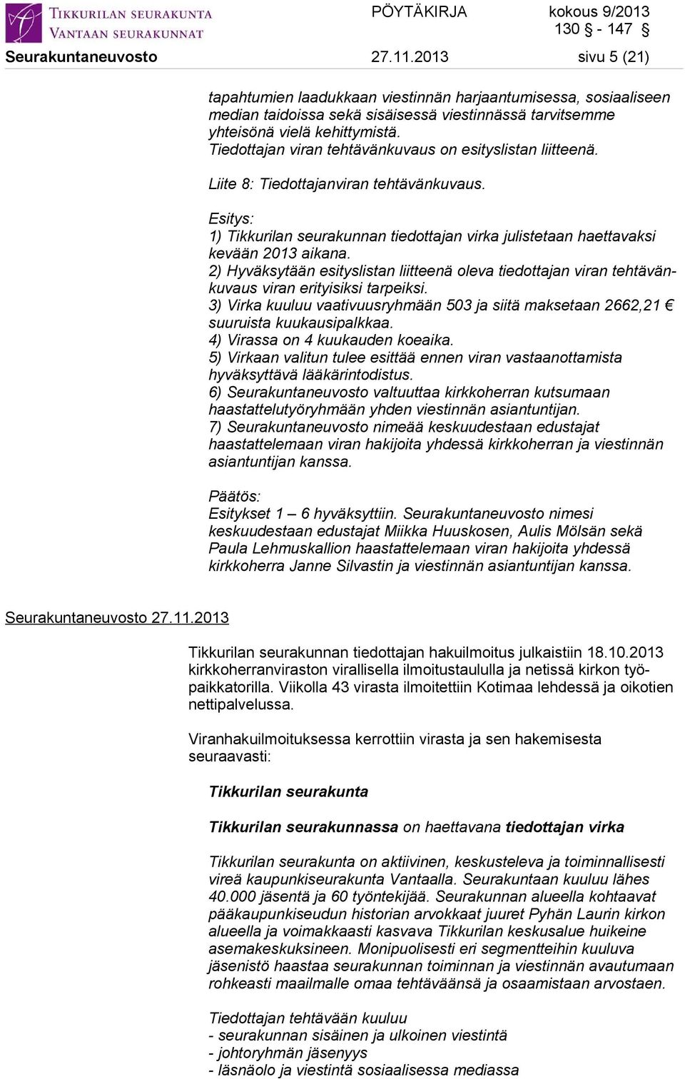 2) Hyväksytään esityslistan liitteenä oleva tiedottajan viran tehtävänkuvaus viran erityisiksi tarpeiksi. 3) Virka kuuluu vaativuusryhmään 503 ja siitä maksetaan 2662,21 suuruista kuukausipalkkaa.