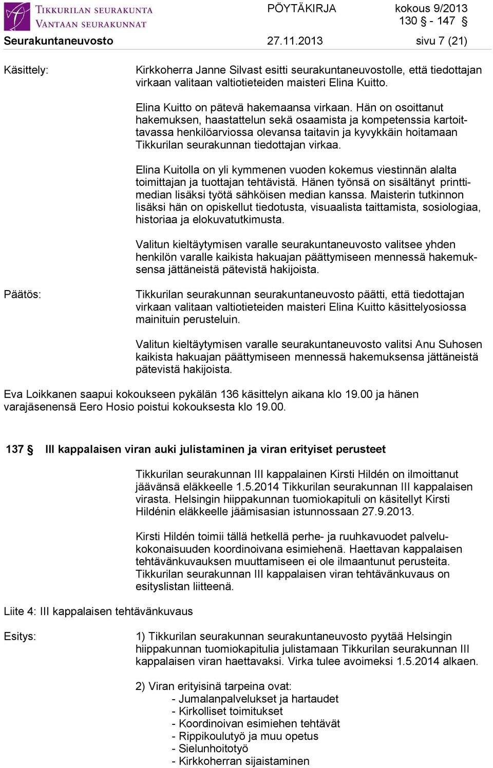 Hän on osoittanut hakemuksen, haastattelun sekä osaamista ja kompetenssia kartoittavassa henkilöarviossa olevansa taitavin ja kyvykkäin hoitamaan Tikkurilan seurakunnan tiedottajan virkaa.
