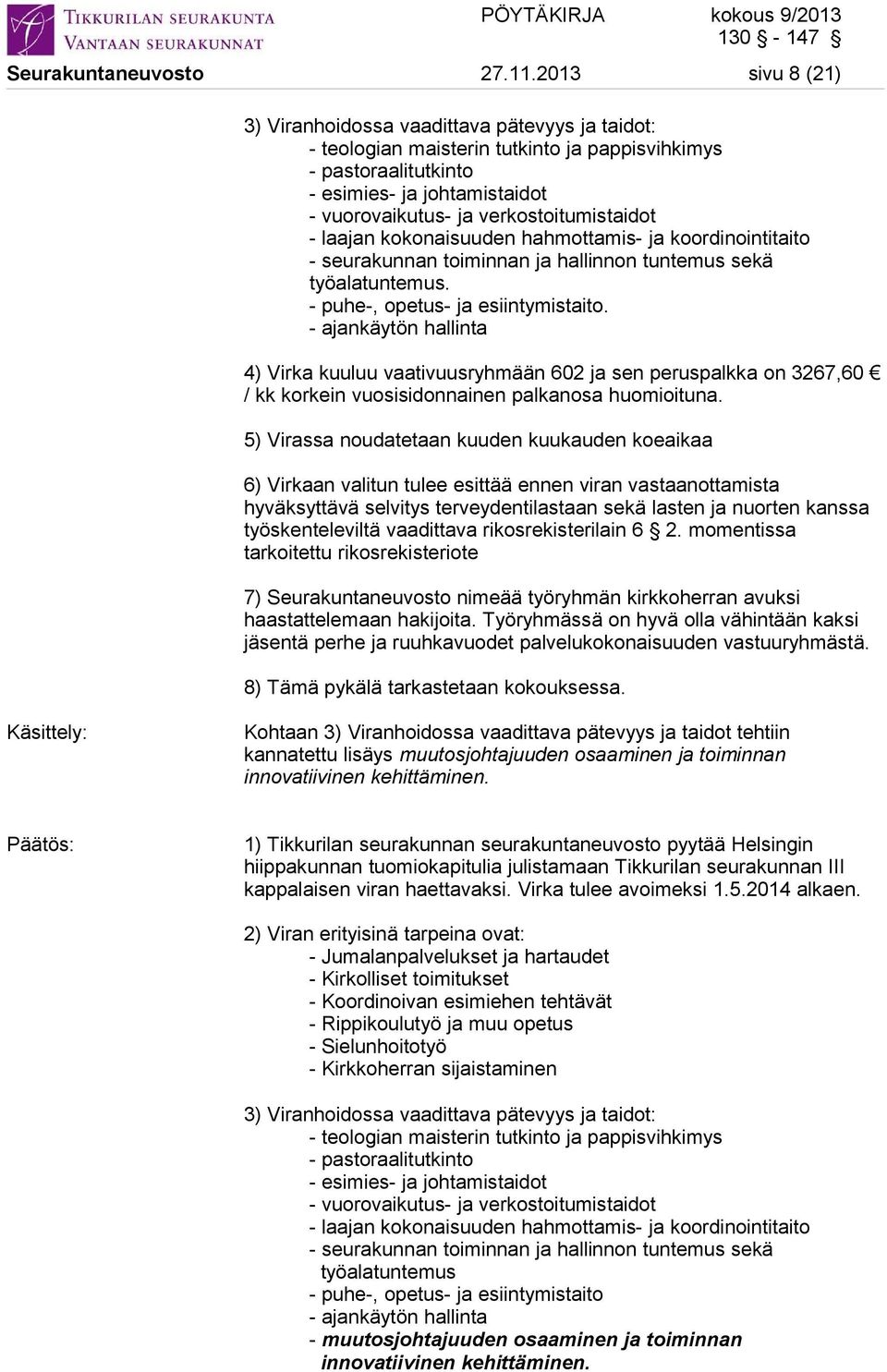 verkostoitumistaidot - laajan kokonaisuuden hahmottamis- ja koordinointitaito - seurakunnan toiminnan ja hallinnon tuntemus sekä työalatuntemus. - puhe-, opetus- ja esiintymistaito.